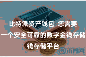 比特派资产钱包  您需要选择一个安全可靠的数字金钱存储平台