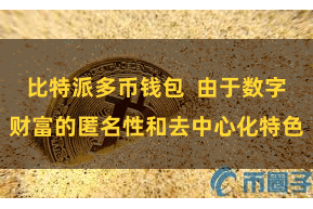 比特派多币钱包  由于数字财富的匿名性和去中心化特色