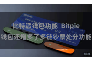 比特派钱包功能  Bitpie钱包还增多了多链钞票处分功能