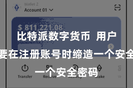 比特派数字货币  用户只需要在注册账号时缔造一个安全密码