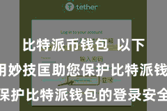 比特派币钱包  以下是5个实用妙技匡助您保护比特派钱包的登录安全